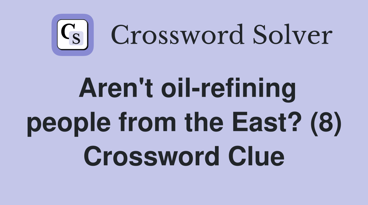 Aren't oilrefining people from the East? (8) Crossword Clue Answers